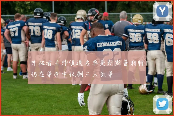 开拓者主帅候选名单更新斯普利特仍在争夺中仅剩三人竞争